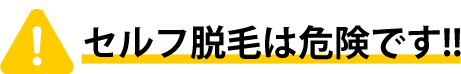 セルフ脱毛は危険です